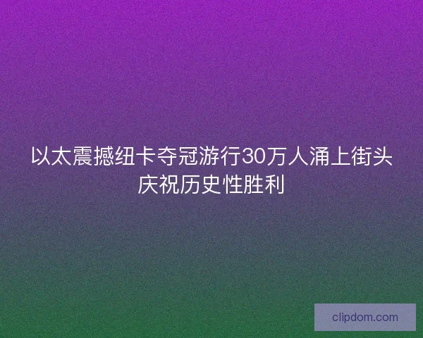 以太震撼纽卡夺冠游行30万人涌上街头庆祝历史性胜利